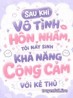 Sau Khi Vô Tình Hôn Nhầm, Tôi Nảy Sinh Khả Năng Cộng Cảm Với Kẻ Thù