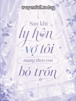 Sau Khi Ly Hôn Vợ Tôi Mang Theo Con Bỏ Trốn