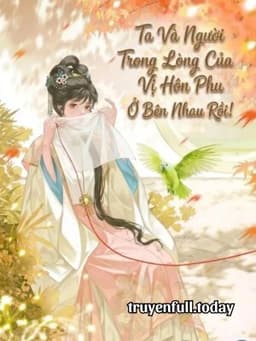 Ta Và Người Trong Lòng Của Vị Hôn Phu Ở Bên Nhau Rồi