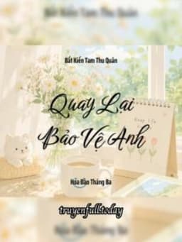 Quay Lại Bảo Vệ Anh - Bất Kiến Tam Thu Quân