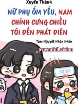 Xuyên Thành Nữ Phụ Ốm Yếu, Nam Chính Cưng Chiều Tôi Đến Phát Điên